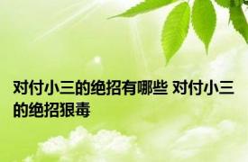 对付小三的绝招有哪些 对付小三的绝招狠毒 