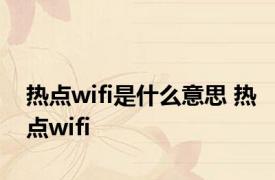 热点wifi是什么意思 热点wifi 