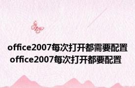 office2007每次打开都需要配置 office2007每次打开都要配置 