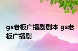 gs老板广播剧剧本 gs老板广播剧 