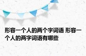 形容一个人的两个字词语 形容一个人的两字词语有哪些