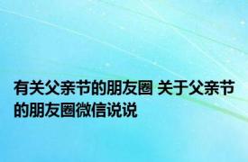 有关父亲节的朋友圈 关于父亲节的朋友圈微信说说