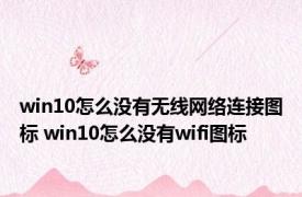 win10怎么没有无线网络连接图标 win10怎么没有wifi图标