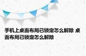 手机上桌面布局已锁定怎么解除 桌面布局已锁定怎么解除 