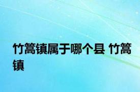 竹篙镇属于哪个县 竹篙镇 