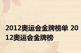 2012奥运会金牌榜单 2012奥运会金牌榜 