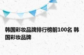 韩国彩妆品牌排行榜前100名 韩国彩妆品牌 