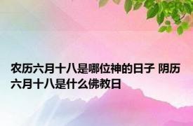 农历六月十八是哪位神的日子 阴历六月十八是什么佛教日