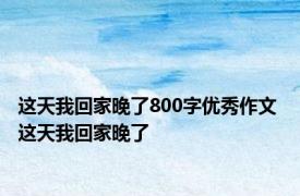 这天我回家晚了800字优秀作文 这天我回家晚了 