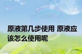 原液第几步使用 原液应该怎么使用呢