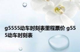 g5555动车时刻表里程票价 g555动车时刻表 