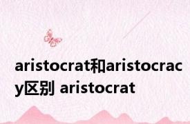 aristocrat和aristocracy区别 aristocrat 