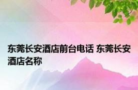 东莞长安酒店前台电话 东莞长安酒店名称 