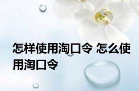 怎样使用淘口令 怎么使用淘口令