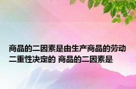 商品的二因素是由生产商品的劳动二重性决定的 商品的二因素是 