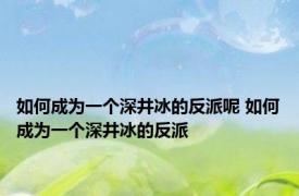 如何成为一个深井冰的反派呢 如何成为一个深井冰的反派 