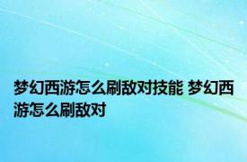 梦幻西游怎么刷敌对技能 梦幻西游怎么刷敌对 