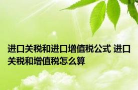 进口关税和进口增值税公式 进口关税和增值税怎么算