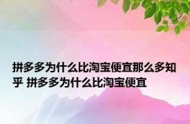 拼多多为什么比淘宝便宜那么多知乎 拼多多为什么比淘宝便宜 