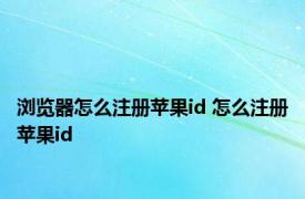 浏览器怎么注册苹果id 怎么注册苹果id