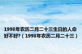 1998年农历二月二十三生日的人命好不好?（1998年农历二月二十三）