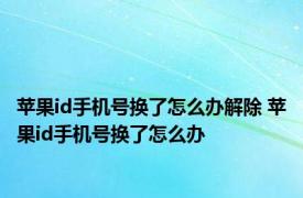 苹果id手机号换了怎么办解除 苹果id手机号换了怎么办 