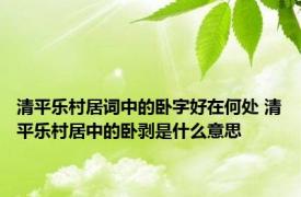 清平乐村居词中的卧字好在何处 清平乐村居中的卧剥是什么意思