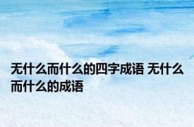 无什么而什么的四字成语 无什么而什么的成语 