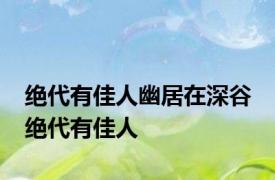 绝代有佳人幽居在深谷 绝代有佳人 