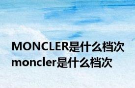 MONCLER是什么档次 moncler是什么档次 