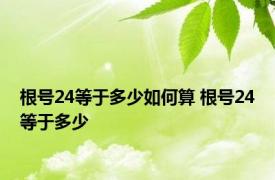 根号24等于多少如何算 根号24等于多少 