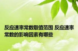 反应速率常数取值范围 反应速率常数的影响因素有哪些