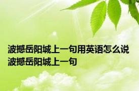 波撼岳阳城上一句用英语怎么说 波撼岳阳城上一句 