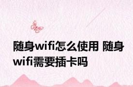 随身wifi怎么使用 随身wifi需要插卡吗 