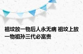 祖坟放一物后人永无病 祖坟上放一物祖孙三代必富贵 