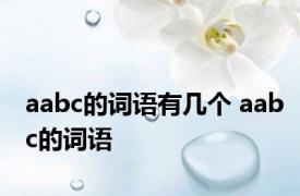 aabc的词语有几个 aabc的词语 