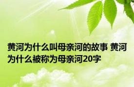 黄河为什么叫母亲河的故事 黄河为什么被称为母亲河20字