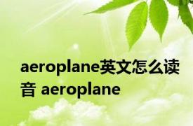 aeroplane英文怎么读音 aeroplane 