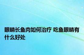 眼睛长鱼肉如何治疗 吃鱼眼睛有什么好处 