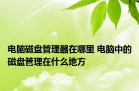 电脑磁盘管理器在哪里 电脑中的磁盘管理在什么地方