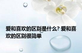 爱和喜欢的区别是什么? 爱和喜欢的区别很简单 