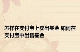 怎样在支付宝上卖出基金 如何在支付宝中出售基金