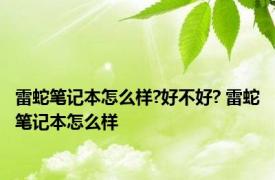 雷蛇笔记本怎么样?好不好? 雷蛇笔记本怎么样 