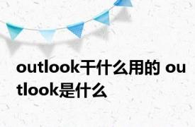 outlook干什么用的 outlook是什么 