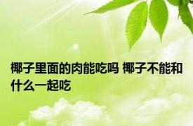 椰子里面的肉能吃吗 椰子不能和什么一起吃 