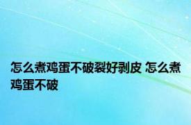 怎么煮鸡蛋不破裂好剥皮 怎么煮鸡蛋不破