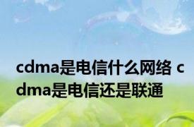 cdma是电信什么网络 cdma是电信还是联通