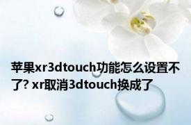 苹果xr3dtouch功能怎么设置不了? xr取消3dtouch换成了 