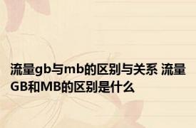 流量gb与mb的区别与关系 流量GB和MB的区别是什么