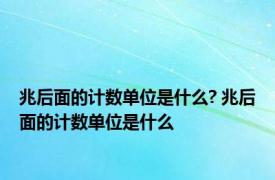 兆后面的计数单位是什么? 兆后面的计数单位是什么